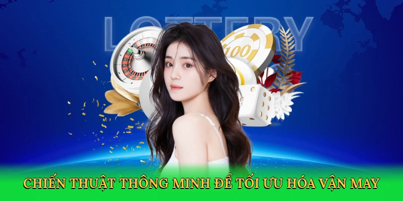 Chiến thuật thông minh để tối ưu hóa vận may