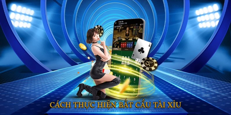 Cách thực hiện bắt cầu tài xỉu
