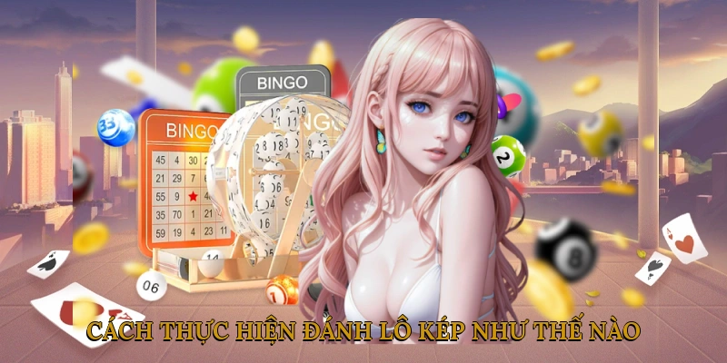 Cách thực hiện đánh lô kép như thế nào?