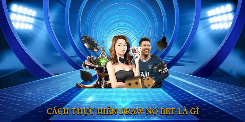 Cách Thực Hiện Draw No Bet Là Gì