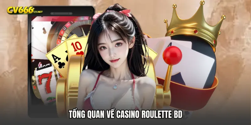 Tổng quan về Casino Roulette BD